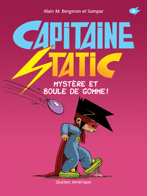 Title details for Capitaine Static 6 - Mystère et boule de gomme ! by Alain M. Bergeron - Available